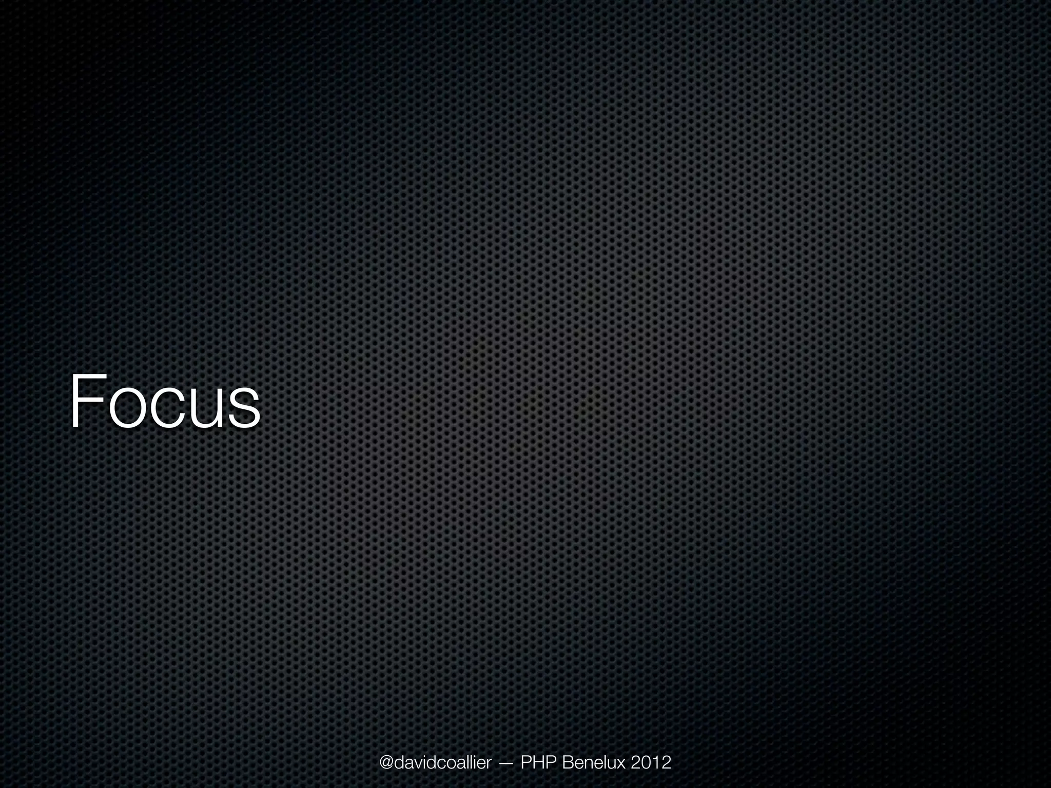 Focus



        @davidcoallier — PHP Benelux 2012
 