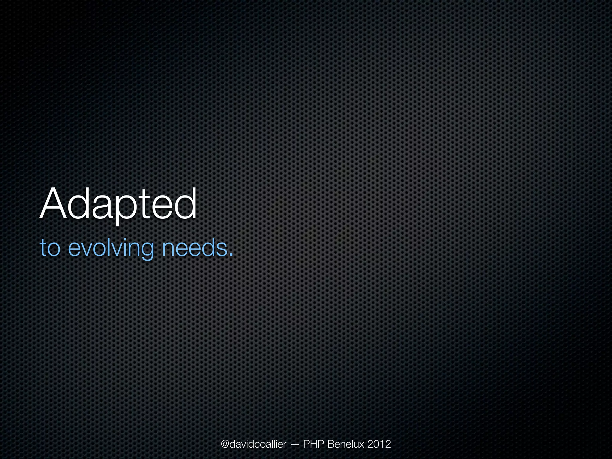 Adapted
to evolving needs.




                @davidcoallier — PHP Benelux 2012
 