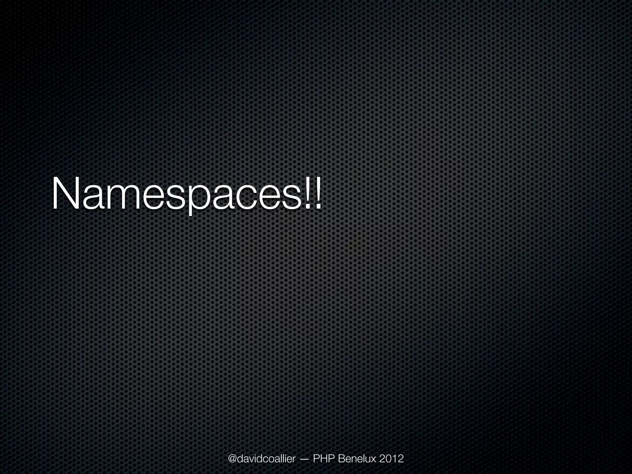 Namespaces!!




       @davidcoallier — PHP Benelux 2012
 