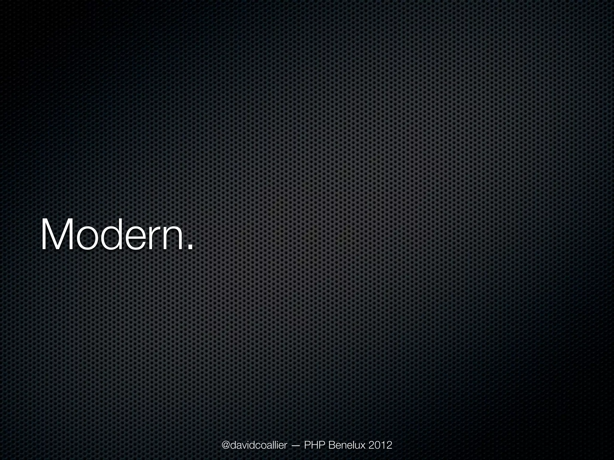 Modern.



          @davidcoallier — PHP Benelux 2012
 