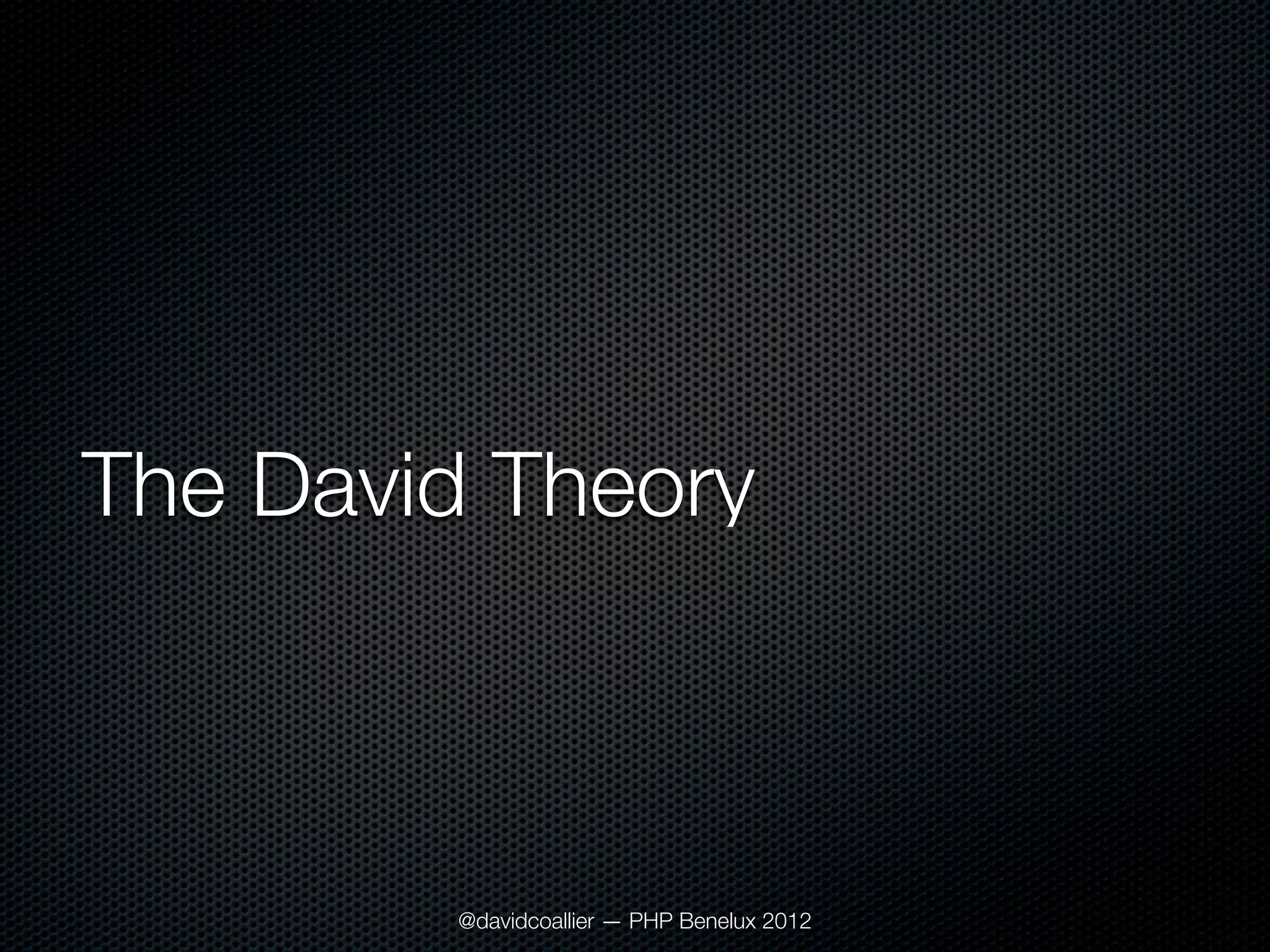 The David Theory



        @davidcoallier — PHP Benelux 2012
 