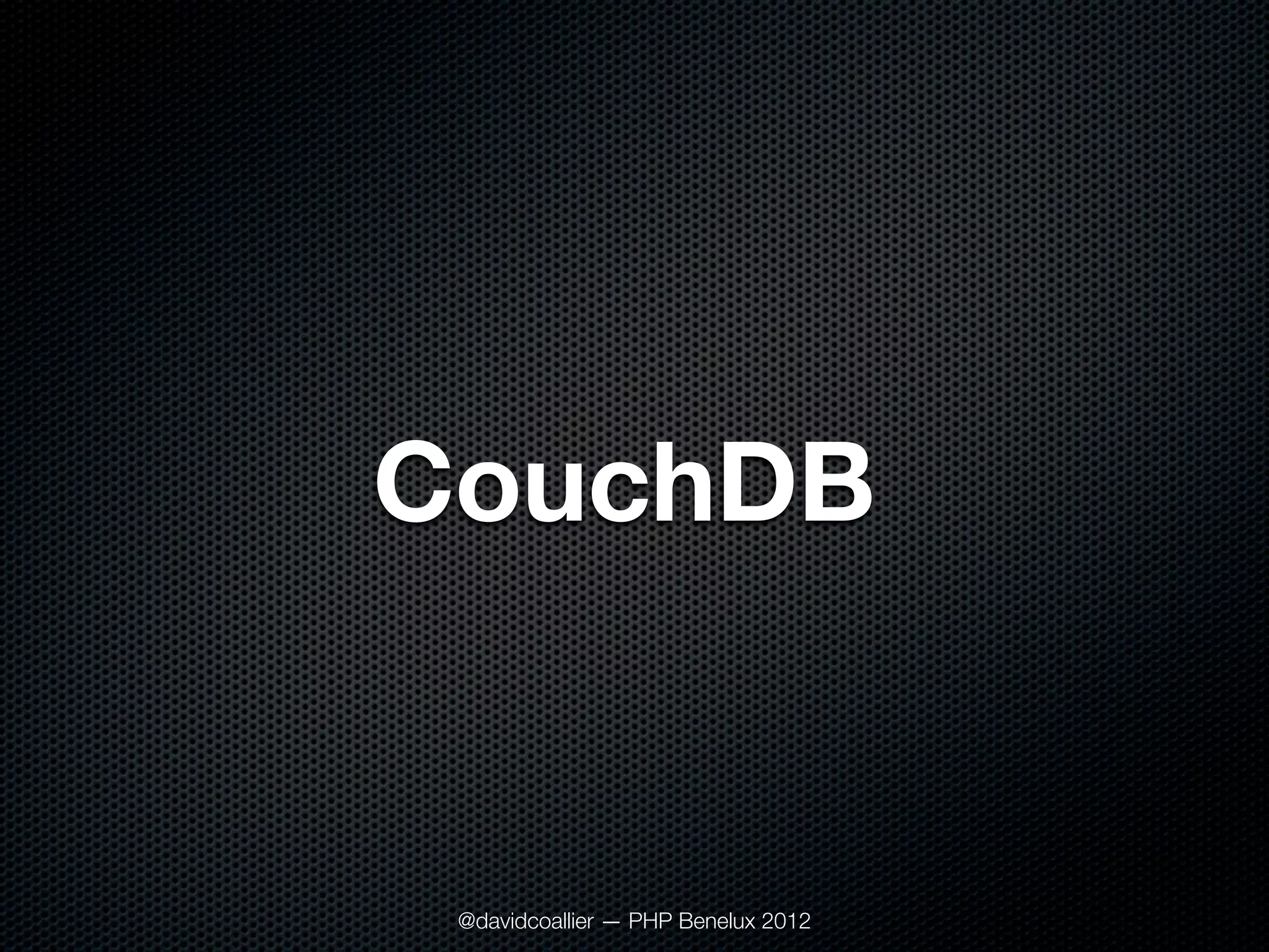 CouchDB


 @davidcoallier — PHP Benelux 2012
 