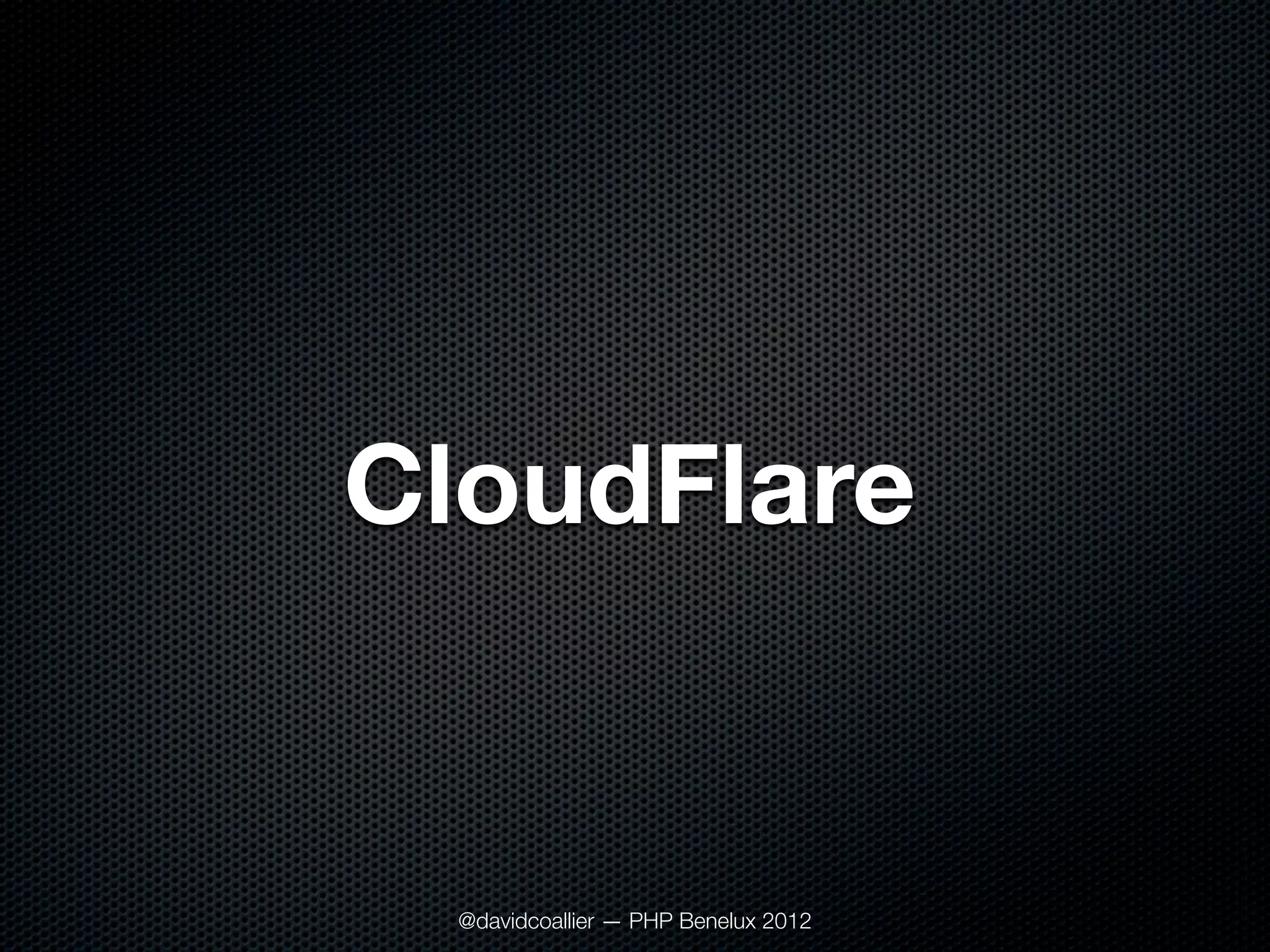 CloudFlare


  @davidcoallier — PHP Benelux 2012
 