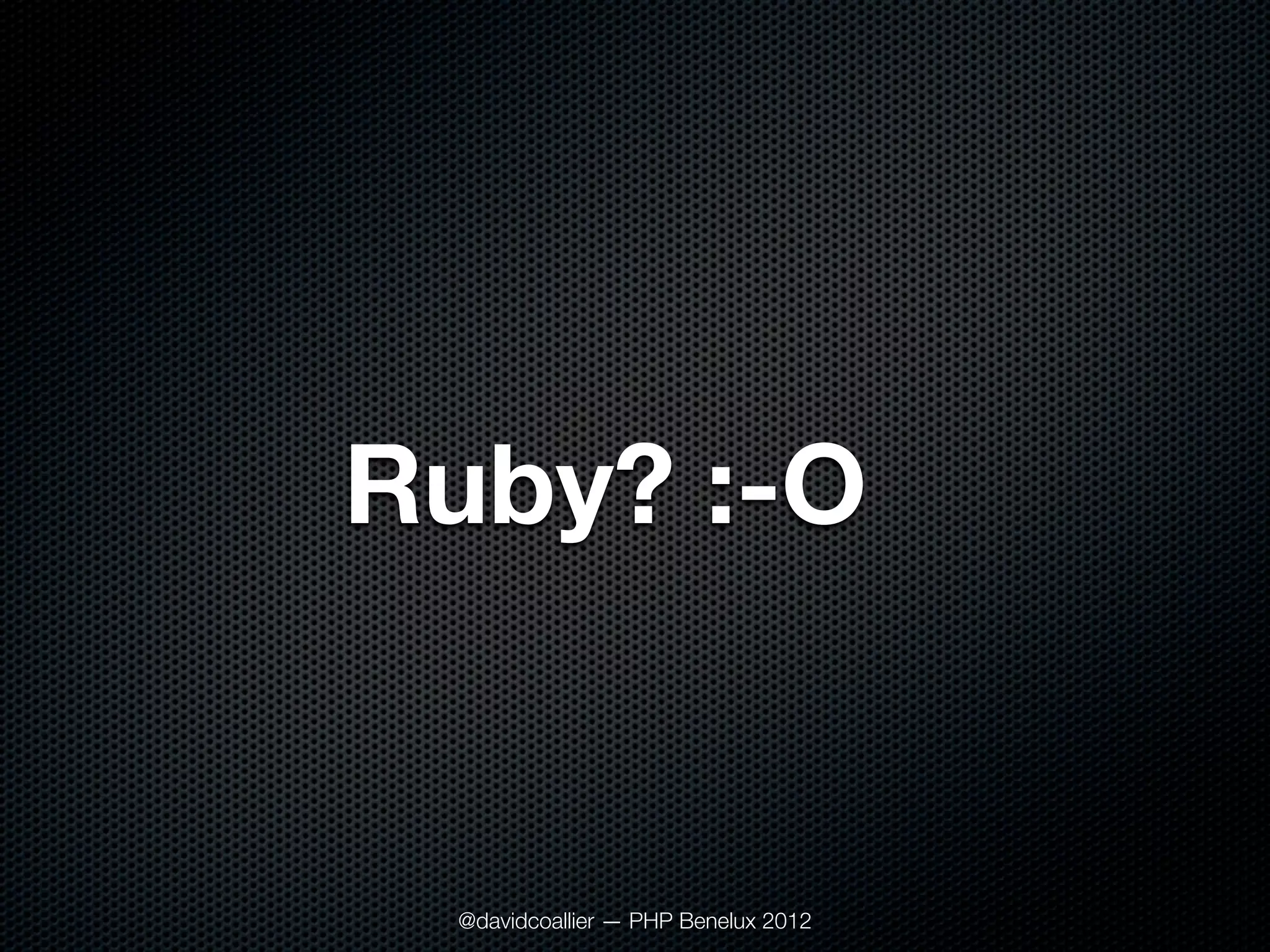 Ruby? :-O


 @davidcoallier — PHP Benelux 2012
 