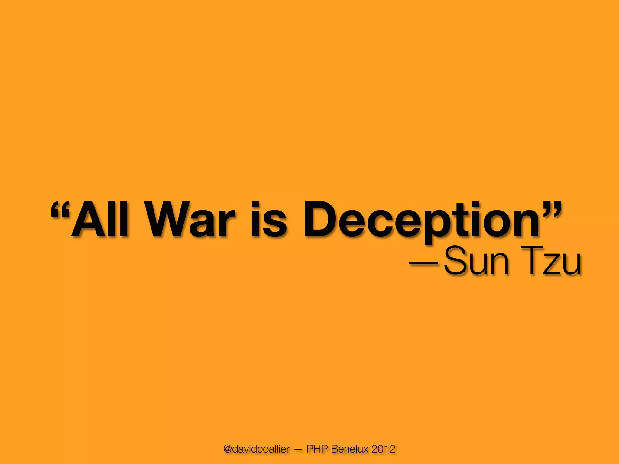 “All War is Deception”
                                           —Sun Tzu



       @davidcoallier — PHP Benelux 2012
 