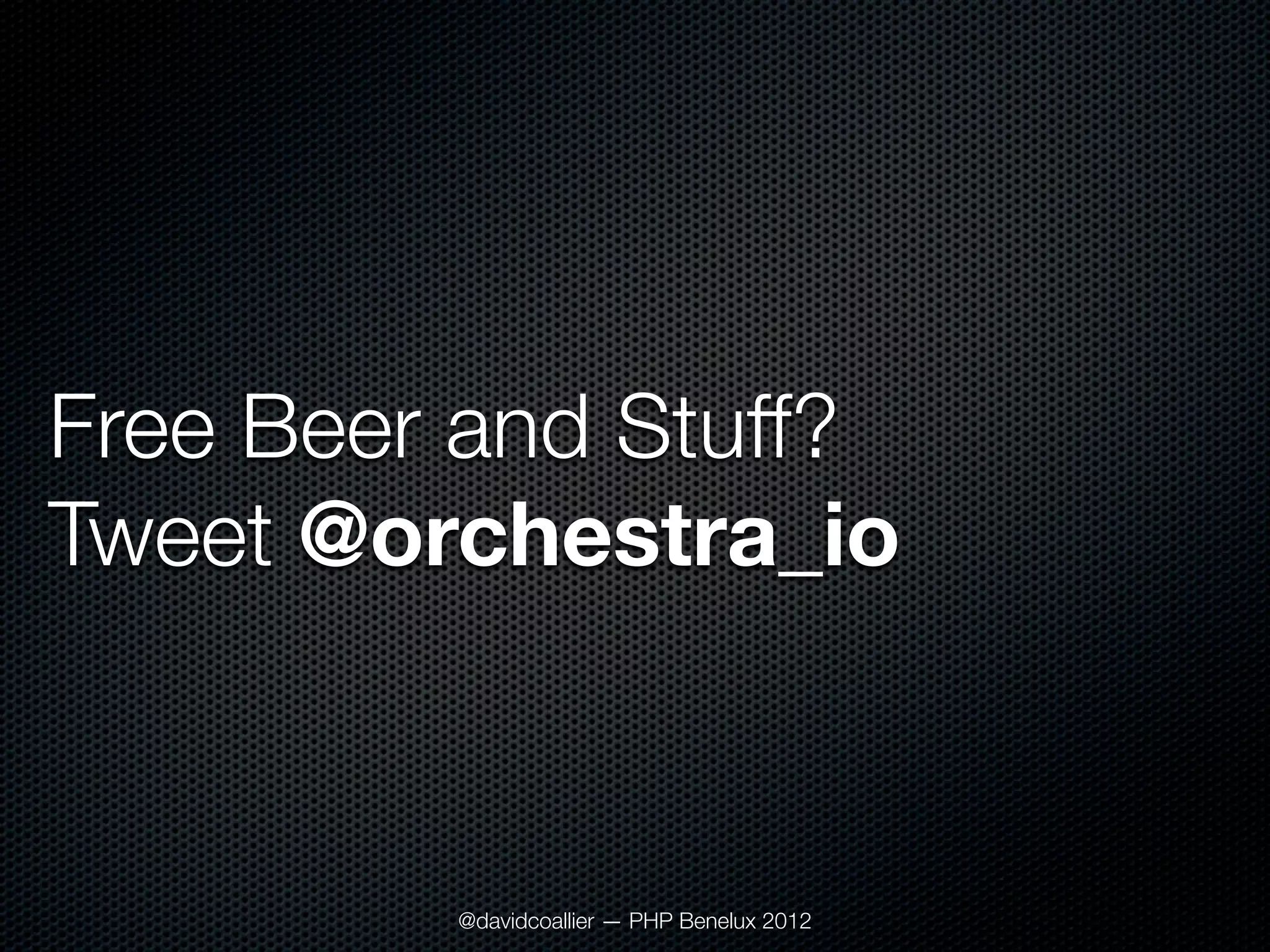 Free Beer and Stuff?
Tweet @orchestra_io



         @davidcoallier — PHP Benelux 2012
 