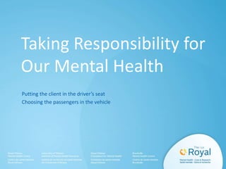 Taking Responsibility for
Our Mental Health
Putting the client in the driver’s seat
Choosing the passengers in the vehicle
 
