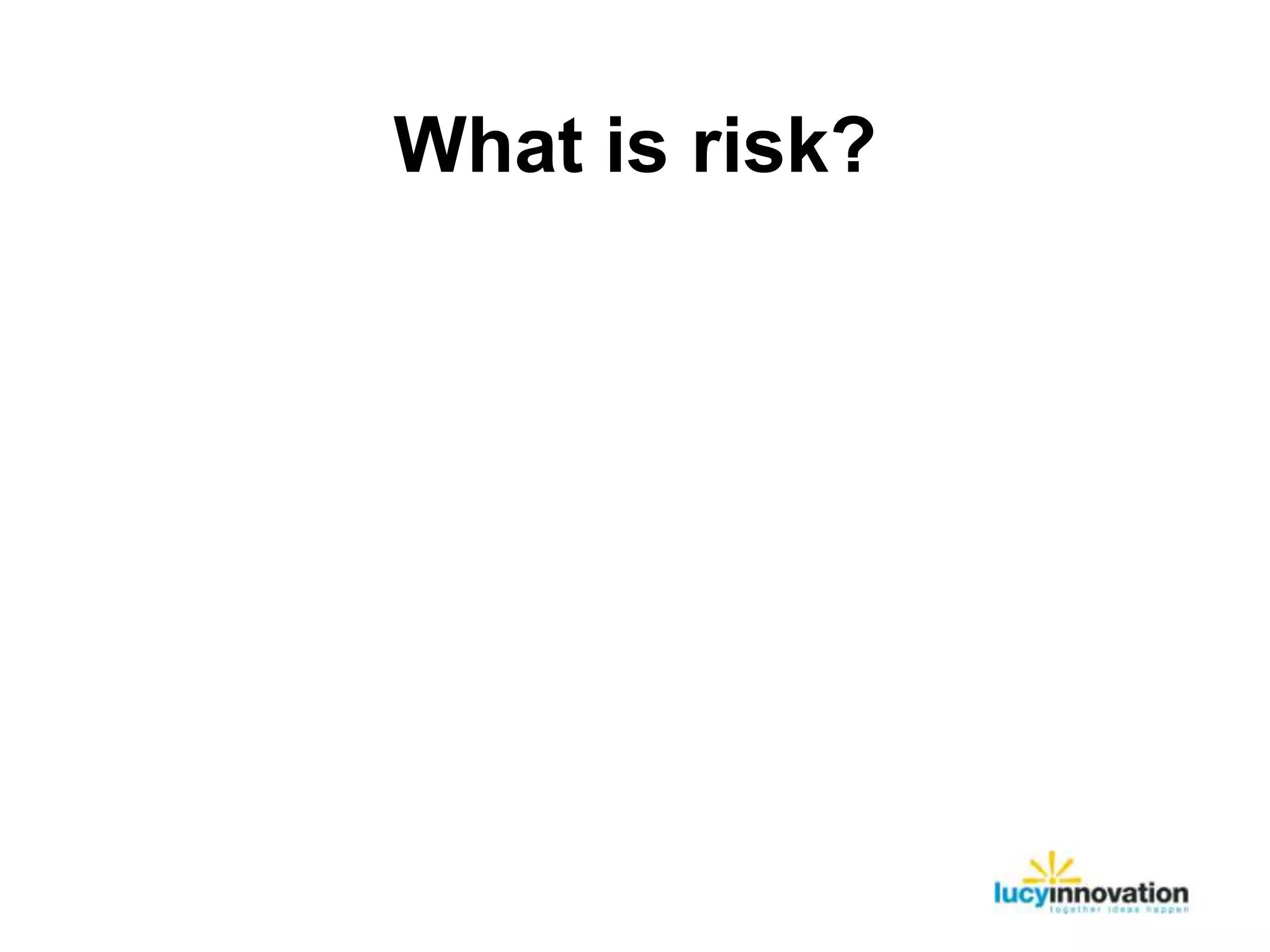 What is risk?
 