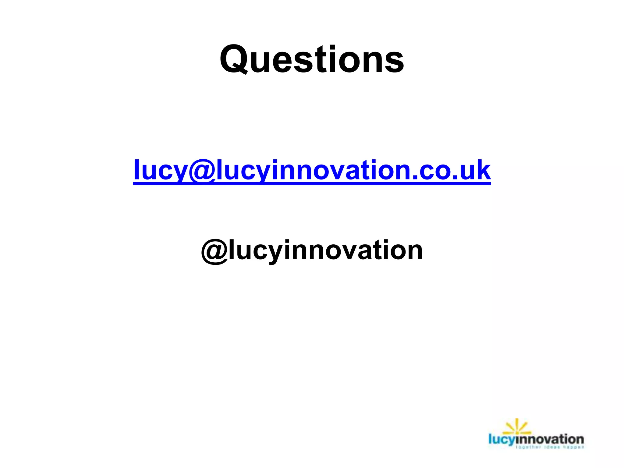 Questions

lucy@lucyinnovation.co.uk

    @lucyinnovation
 