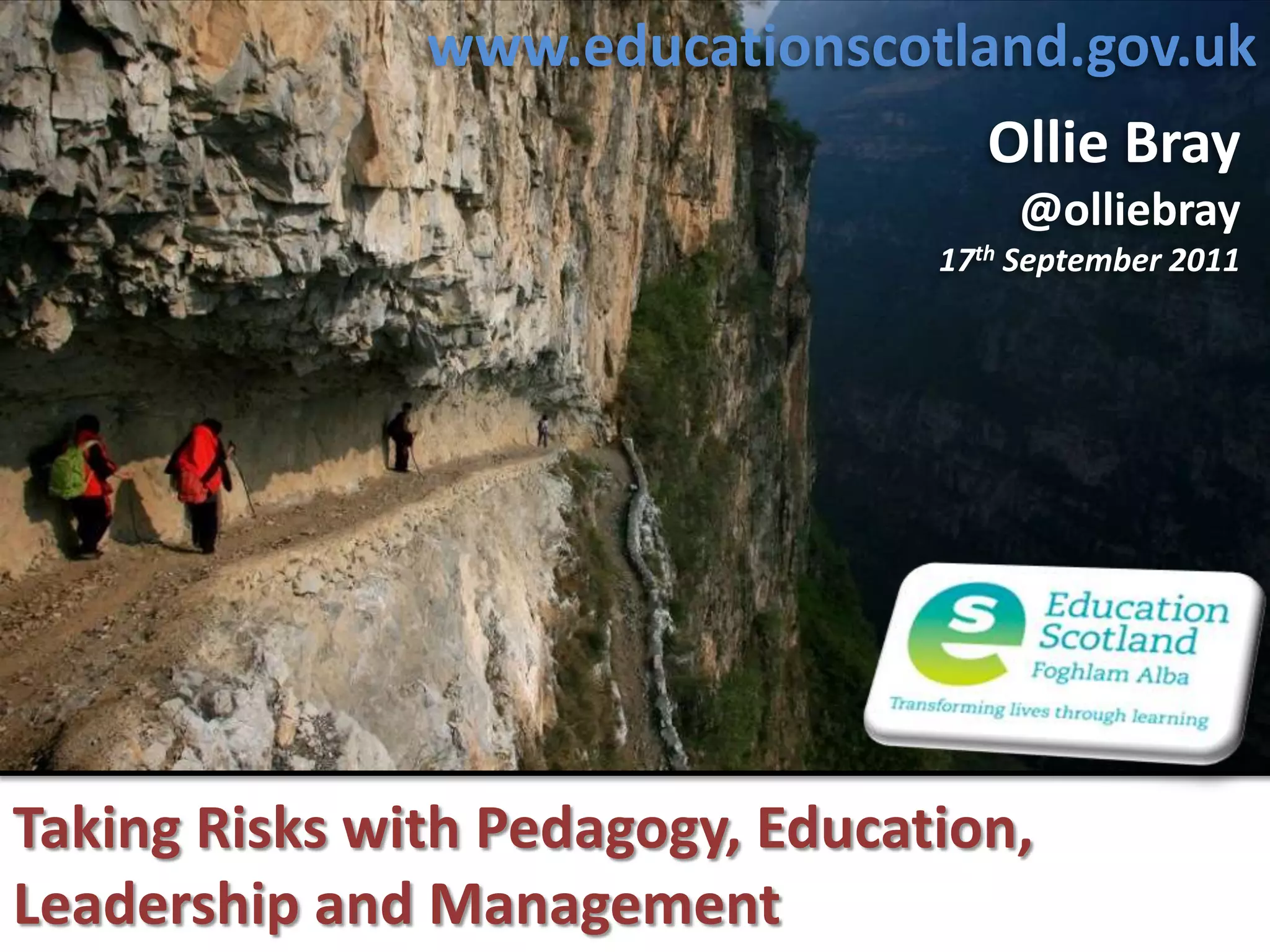 www.educationscotland.gov.ukOllie Bray@olliebray17th September 2011Taking Risks with Pedagogy, Education, Leadership and Management