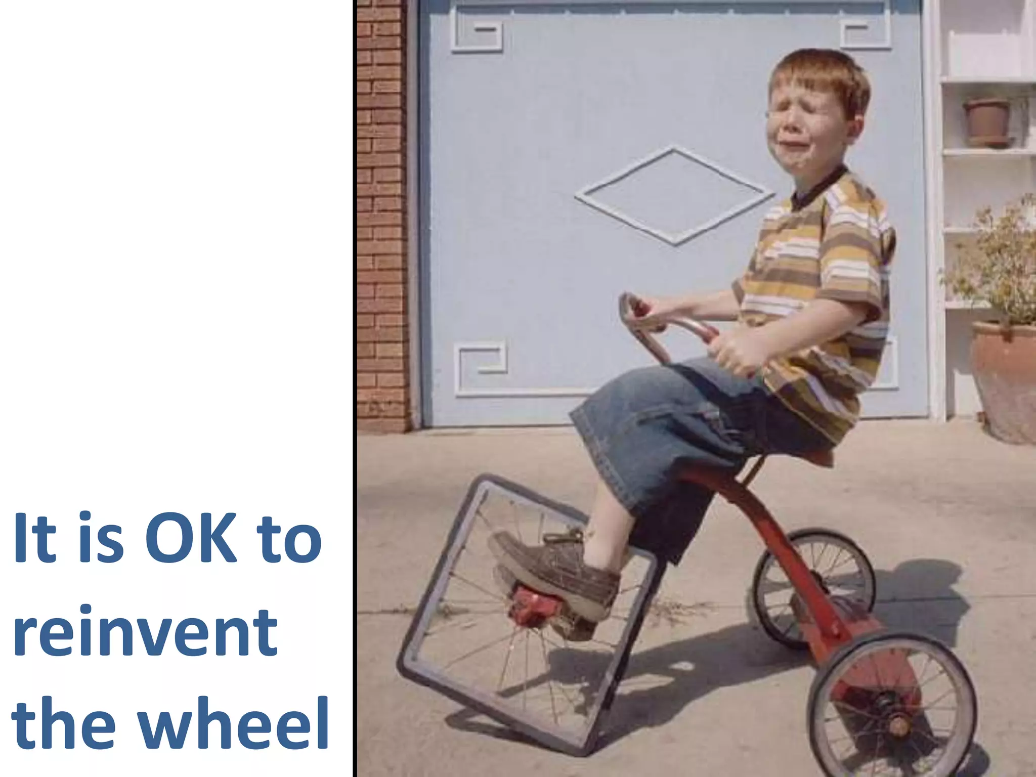 It is OK to reinvent the wheel
