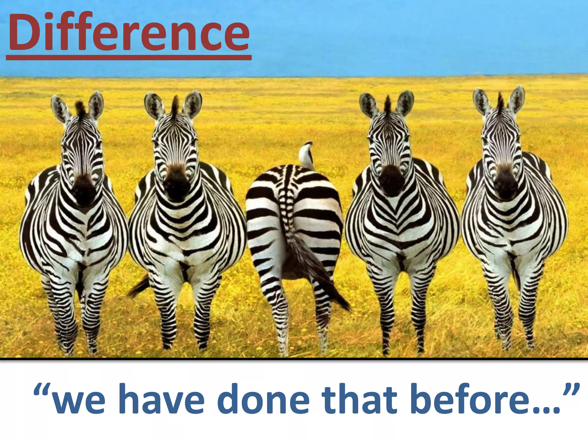 Difference“we have done that before…”