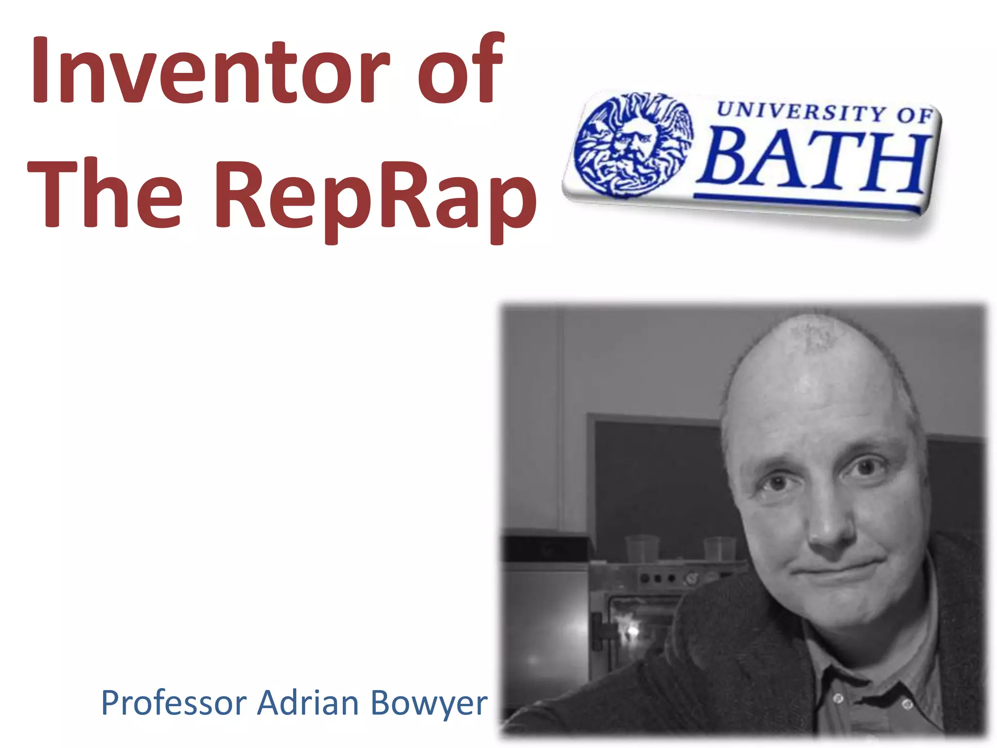 Inventor ofThe RepRapProfessor Adrian Bowyer