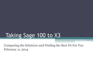 Taking Sage 100 to X3
Comparing the Solutions and Finding the Best Fit For You
February 11, 2014

 