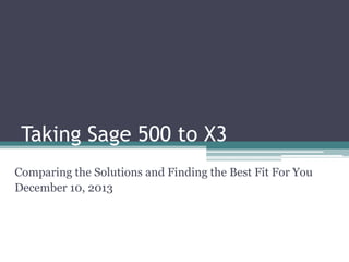 Taking Sage 500 to X3
Comparing the Solutions and Finding the Best Fit For You
December 10, 2013

 