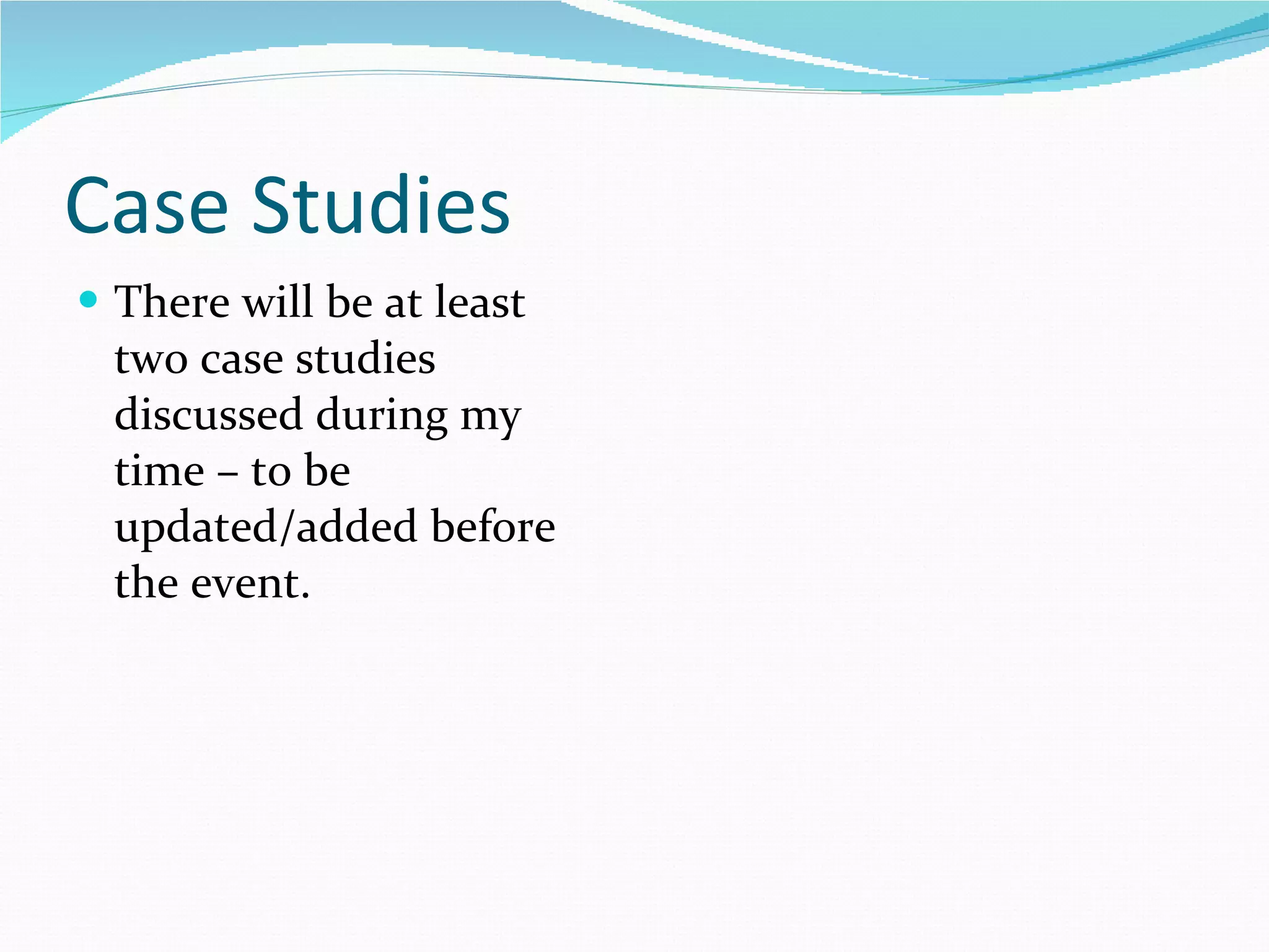 Case Studies There will be at least two case studies discussed during my time – to be updated/added before the event. 