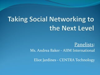 Panelists : Ms. Andrea Baker - AIIM International Eliot Jardines - CENTRA Technology 