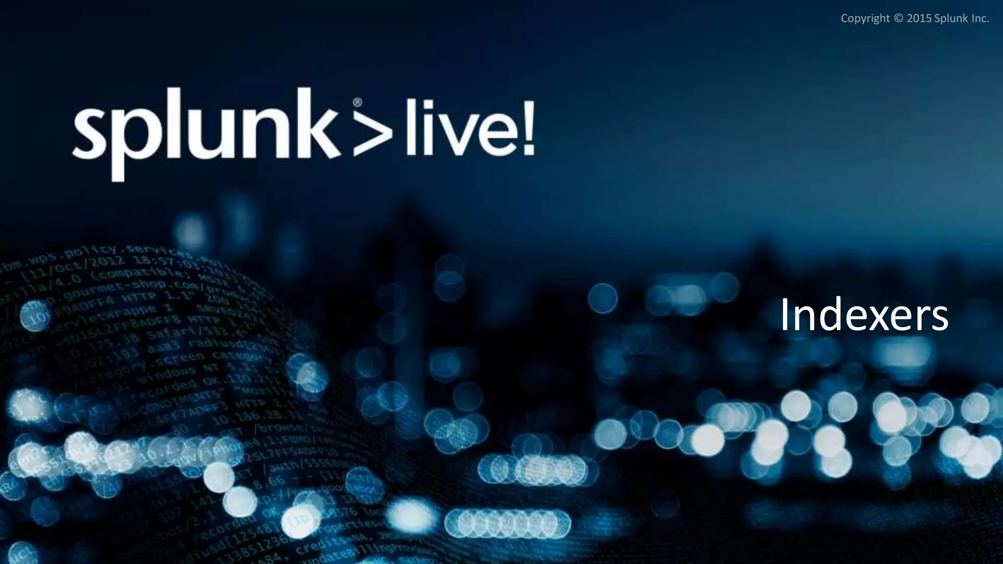 Copyright © 2015 Splunk Inc.
Indexers
 