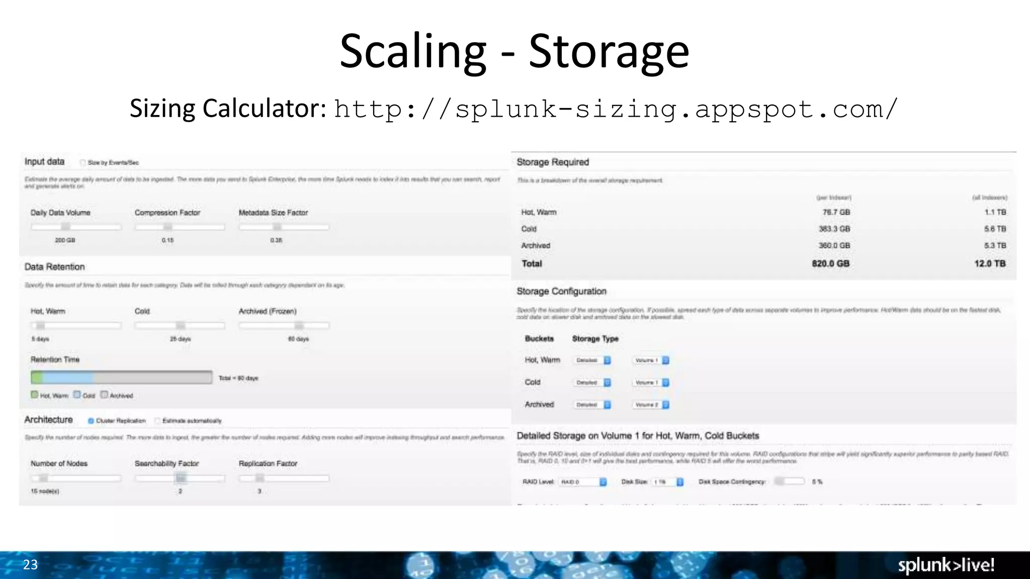 23
Scaling - Storage
Sizing Calculator: http://splunk-sizing.appspot.com/
 