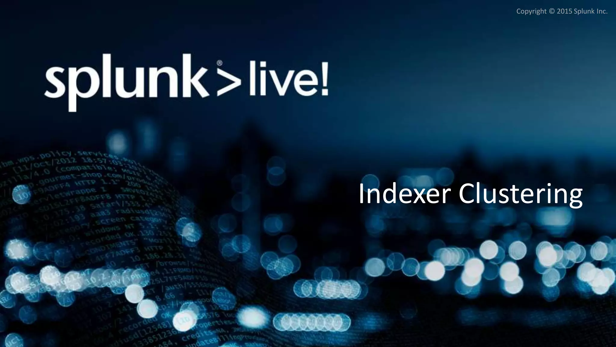 Copyright © 2015 Splunk Inc.
Indexer Clustering
 