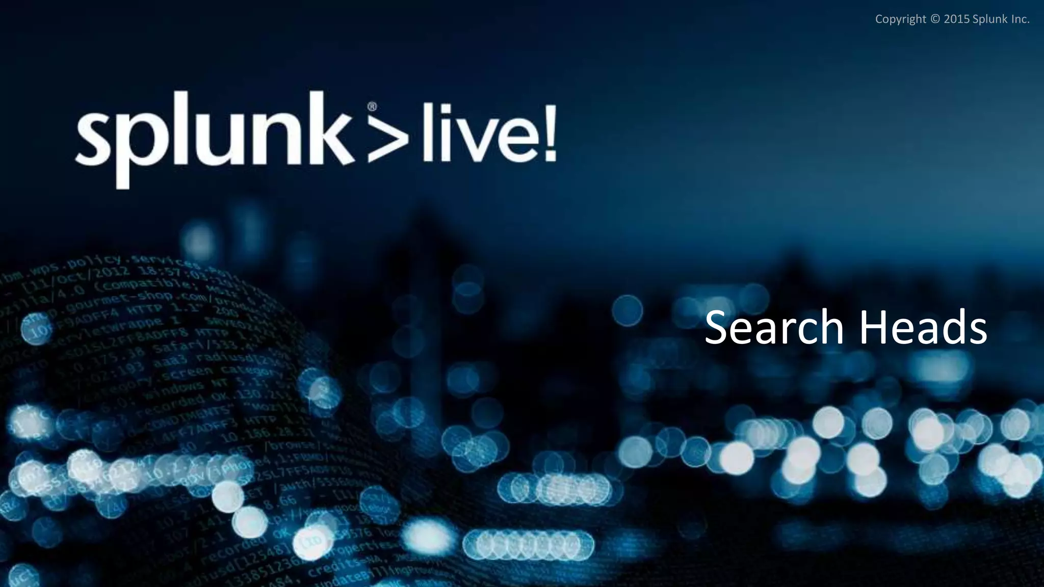 Copyright © 2015 Splunk Inc.
Search Heads
 
