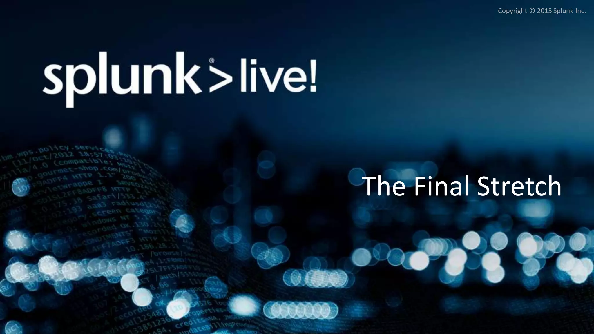 Copyright © 2015 Splunk Inc.
The Final Stretch
 