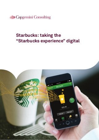 Starbucks: taking the
“Starbucks experience” digital

 