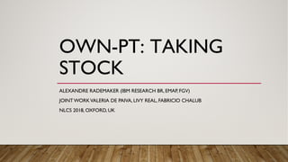 OWN-PT: TAKING
STOCK
ALEXANDRE RADEMAKER (IBM RESEARCH BR, EMAP, FGV)
JOINT WORKVALERIA DE PAIVA, LIVY REAL, FABRICIO CHALUB
NLCS 2018, OXFORD, UK
 