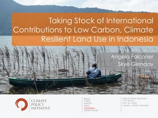 Landscape of Land Use Climate Finance 1
BRAZIL
CHINA
EUROPE
INDIA
INDONESIA
UNITED STATES
Menara Bank Danamon,
11th floor,Jl.
Prof. Dr. Satrio
Jakarta, 12940, Indonesia
Taking Stock of International
Contributions to Low Carbon, Climate
Resilient Land Use in Indonesia
Angela Falconer
Skye Glenday
 