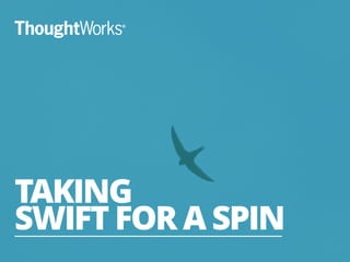 1 
TAKING 
SWIFT FOR A SPIN 
 
