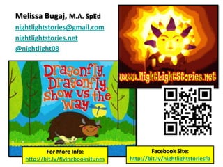 Melissa Bugaj, M.A. SpEd
nightlightstories@gmail.com
nightlightstories.net
@nightlight08




           For More Info:    ...