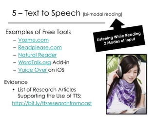 5 – Text to Speech (bi-modal reading)

Examples of Free Tools
   –   Vozme.com
   –   Readplease.com
   –   Natural Reader...
