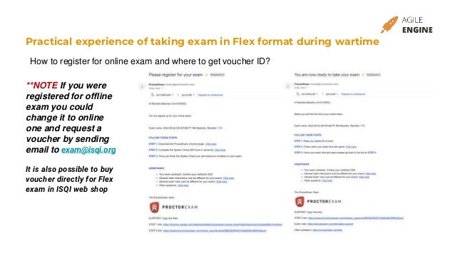 Practical experience of taking exam in Flex format during wartime
How to register for online exam and where to get voucher ID?
**NOTE If you were
registered for offline
exam you could
change it to online
one and request a
voucher by sending
email to exam@isqi.org
It is also possible to buy
voucher directly for Flex
exam in ISQI web shop
 