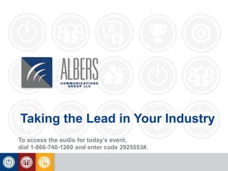 Taking the Lead in Your Industry
To access the audio for today’s event,
dial 1-866-740-1260 and enter code 2925553#.
 