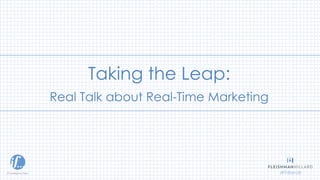 Taking the Leap:
Real Talk about Real-Time Marketing
#FHtrends
 