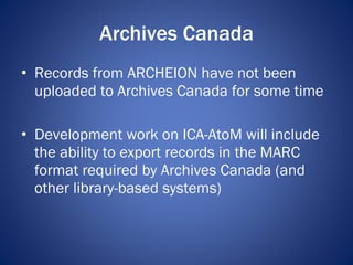 Archives Canada <ul><li>Records from ARCHEION have not been uploaded to Archives Canada for some time </li></ul><ul><li>De...
