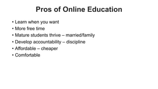 favoriot
Pros of Online Education
• Learn when you want
• More free time
• Mature students thrive – married/family
• Devel...