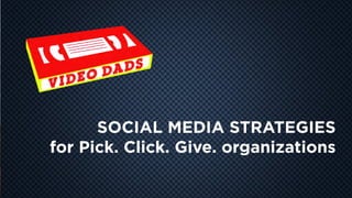 COOL
VIDEO
STORY
TELLING
SOCIAL MEDIA STRATEGIES
for Pick. Click. Give. organizations
 