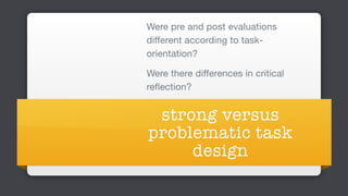 strong versus
problematic task
design
Were pre and post evaluations
different according to task-
orientation?

Were there differences in critical
reflection?
 