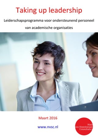 Taking up leadership
Leiderschapsprogramma voor ondersteunend personeel
van academische organisaties
Maart 2016
www.nvsc.nl
 