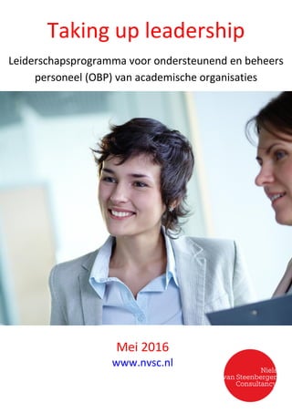 Taking up leadership
Leiderschapsprogramma voor ondersteunend en beheers
personeel (OBP) van academische organisaties
Mei 2016
www.nvsc.nl
 