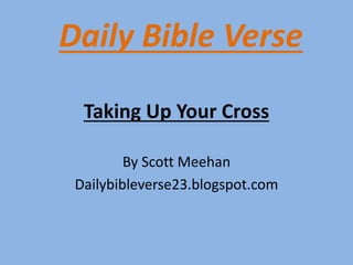 Taking Up Your Cross
By Scott Meehan
Dailybibleverse23.blogspot.com
Daily Bible Verse
 