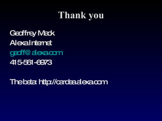 Thank you Geoffrey Mack Alexa Internet [email_address] 415-561-6973 The beta: http://cardea.alexa.com 