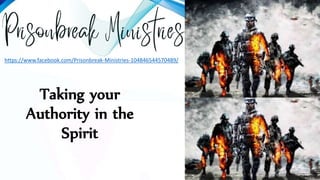 Taking your
Authority in the
Spirit
https://www.facebook.com/Prisonbreak-Ministries-104846544570489/
 