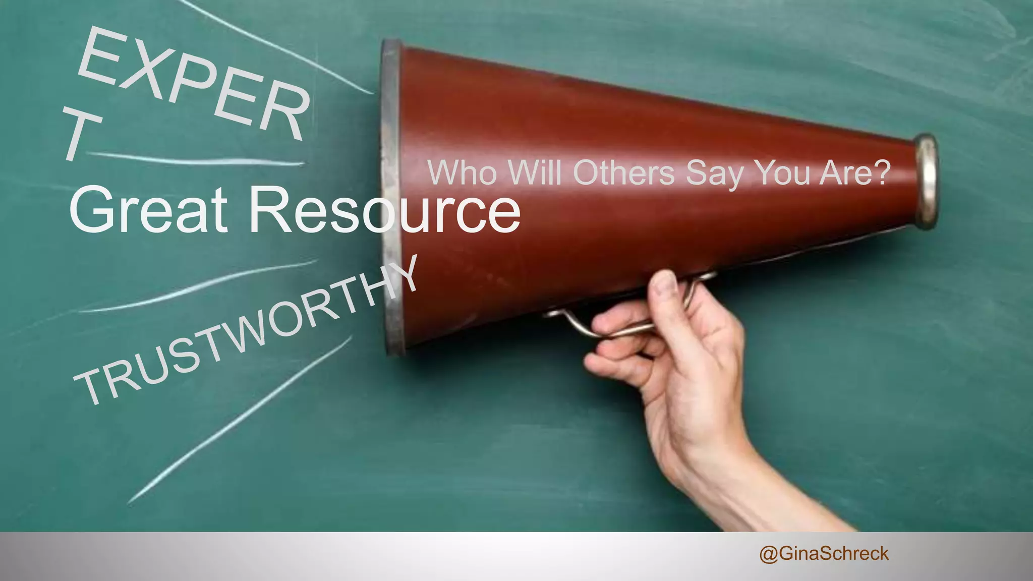 Great Resource
Who Will Others Say You Are?
@GinaSchreck
 