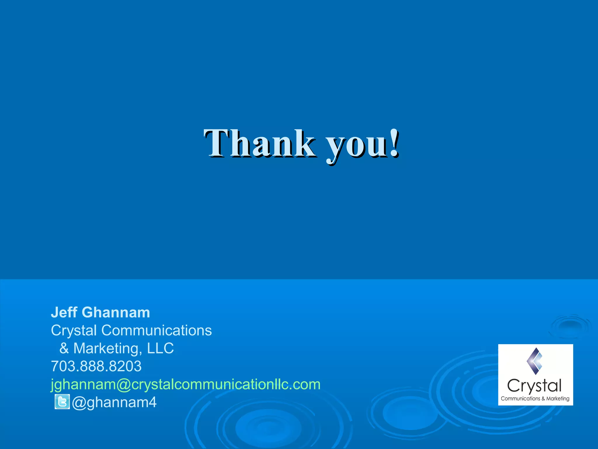 Thank you!Thank you!
Jeff Ghannam
Crystal Communications
& Marketing, LLC
703.888.8203
jghannam@crystalcommunicationllc.com
@ghannam4
 