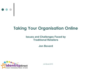 Taking Your Organisation Online Issues and Challenges Faced by Traditional Retailers Jon Bovard 