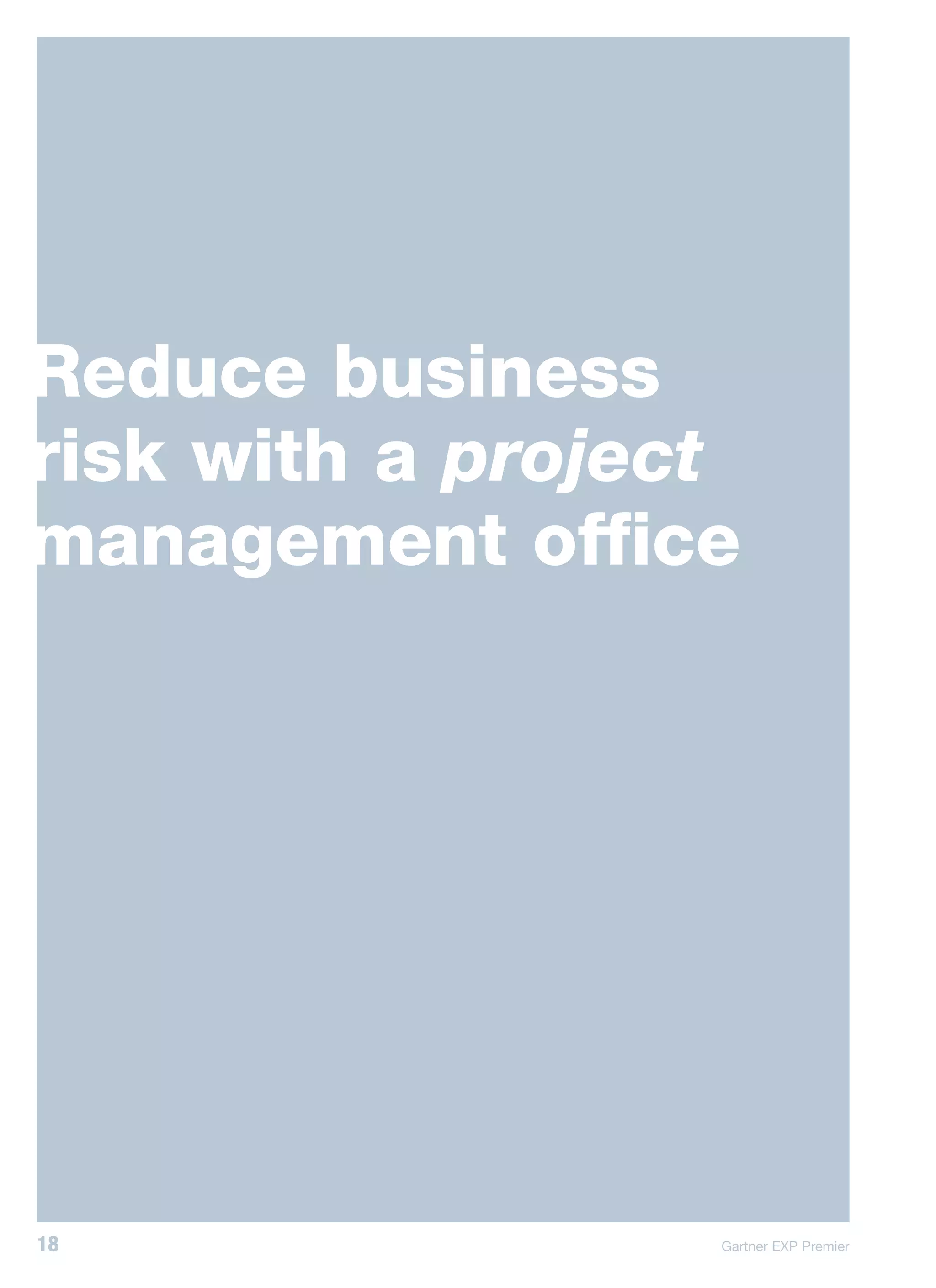 Reduce business
risk with a project
management office




18                Gartner EXP Premier
 