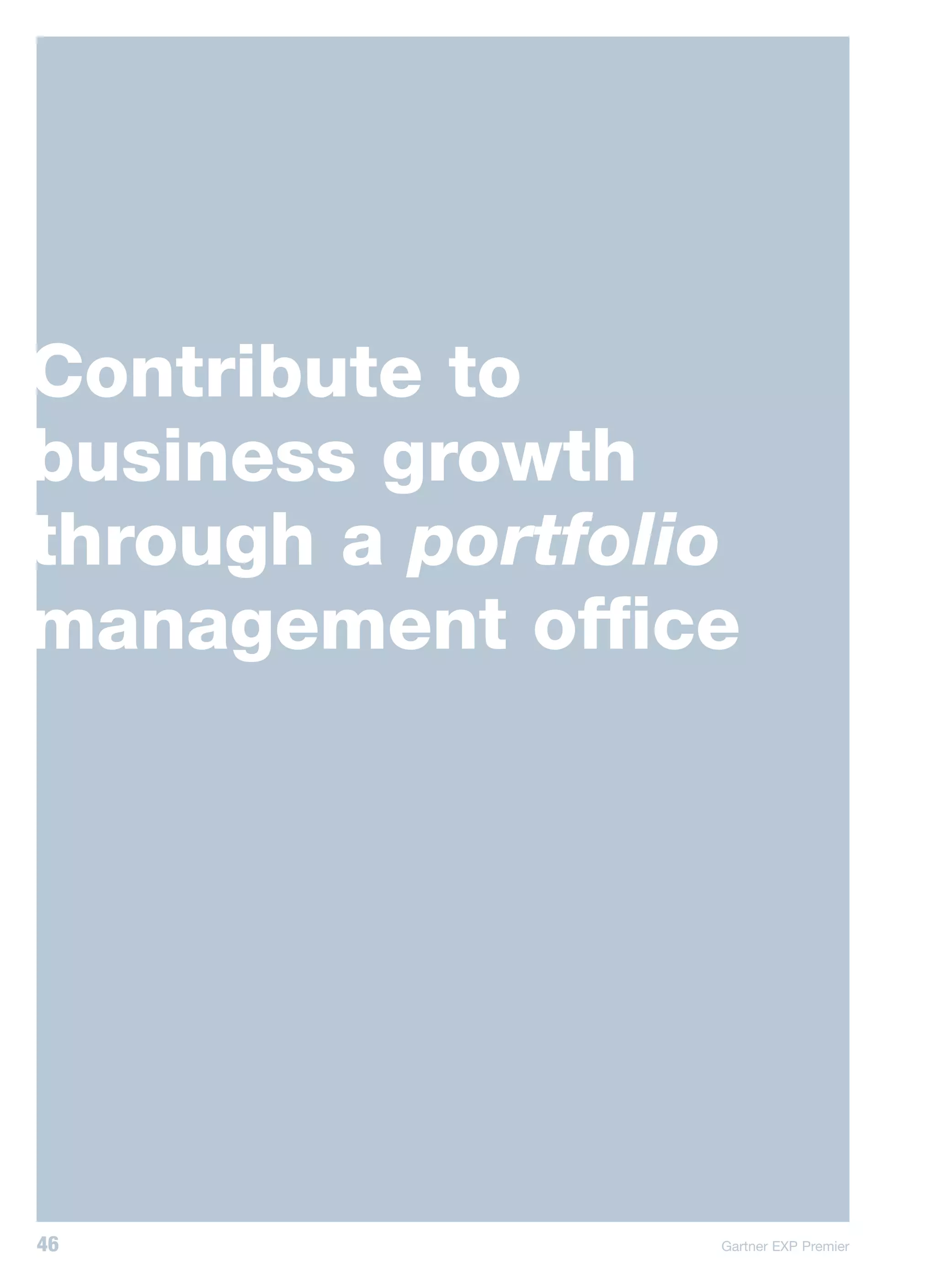 Contribute to
business growth
through a portfolio
management office




46                Gartner EXP Premier
 