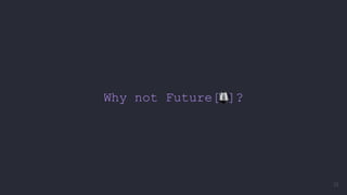 Why not Future[ ]?
22
 